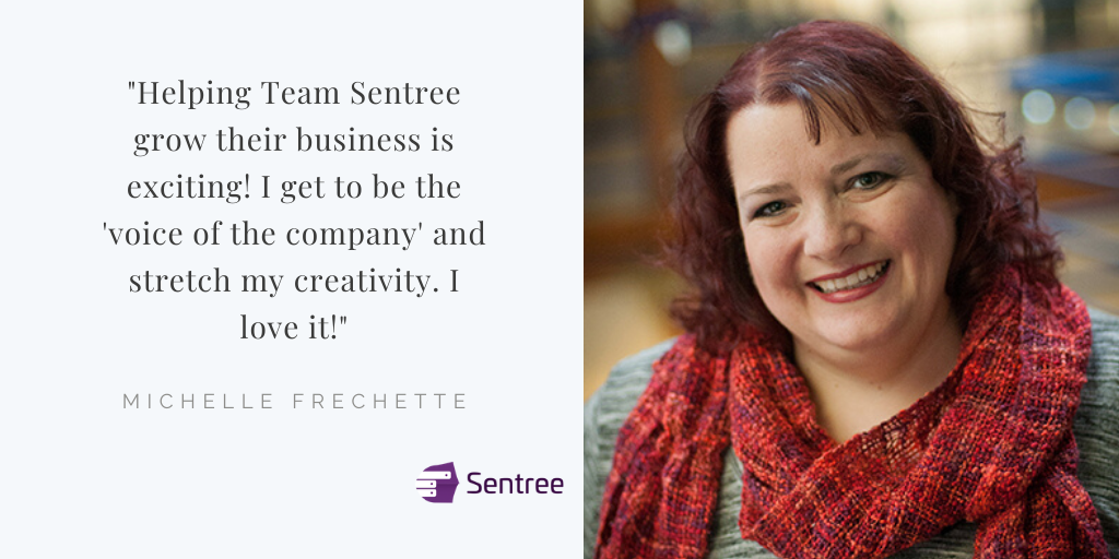 Michelle Frechette: "Helping Team Sentree grow their business is exciting! I get to be the 'voice of the company' and stretch my creativity. I love it!"